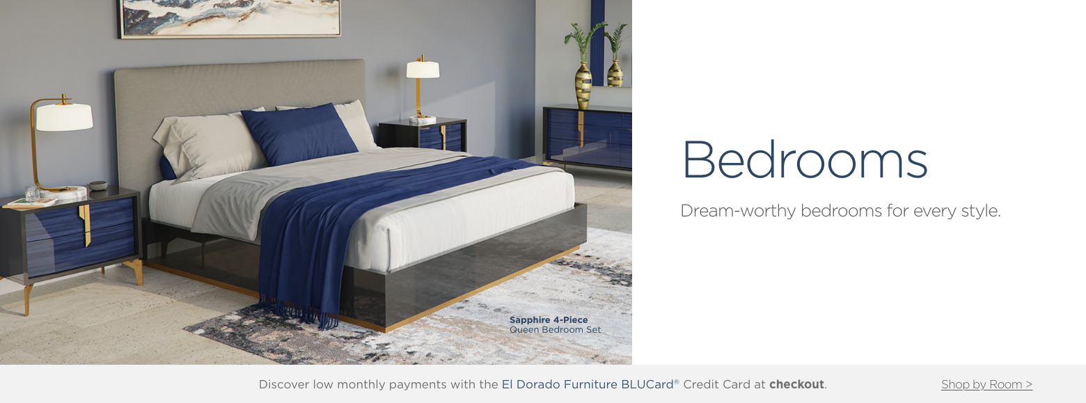 Bedrooms. Dream-worthy bedrooms for every style. Discover low monthly payments with the El Dorado Furniture BLUCard® Credit Card at checkout.