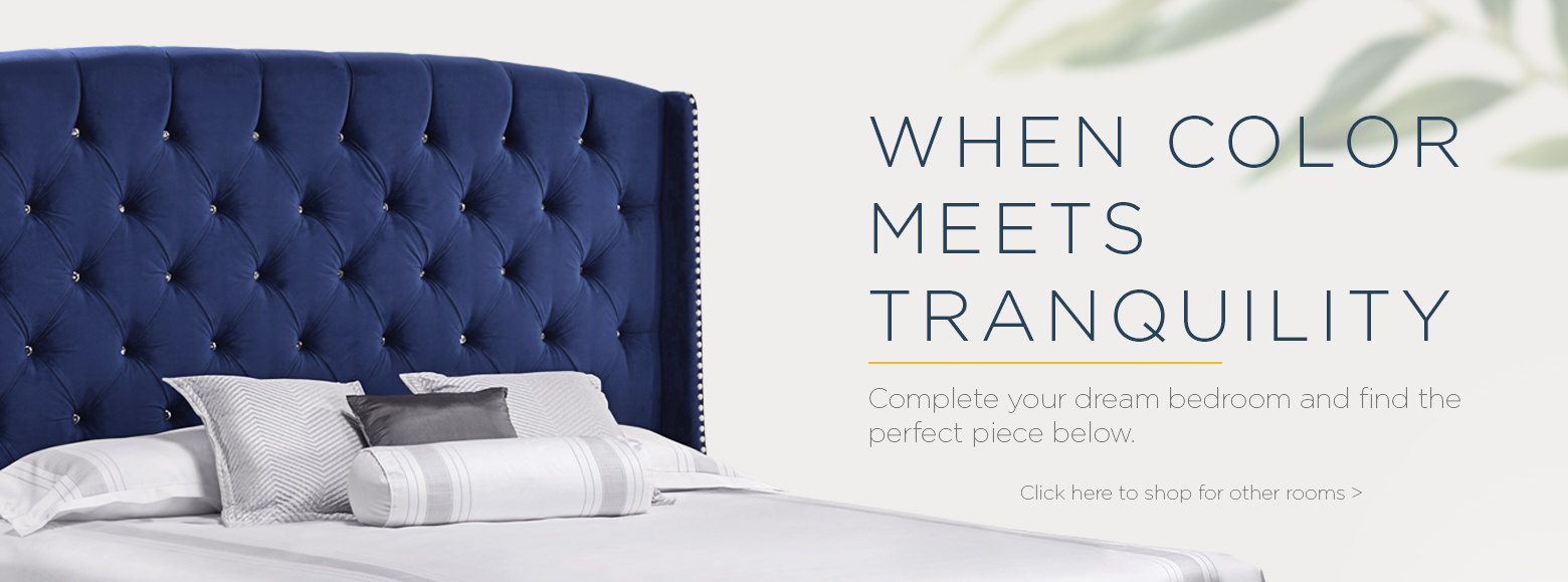 When color meets tranquility. Complete your dream bedroom and find the perfect piece below. Click here to shop for other rooms.