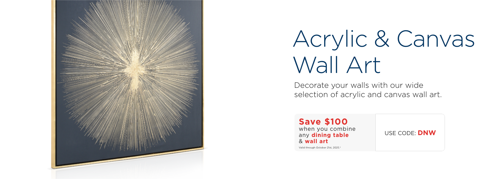 Acrylic & Canvas Wall Art. Decorate your walls with our wide selection of acrylic and canvas wall art.Save $100 when you combine any dining table & wall artValid through October 21st, 2025.†USE CODE: DNW