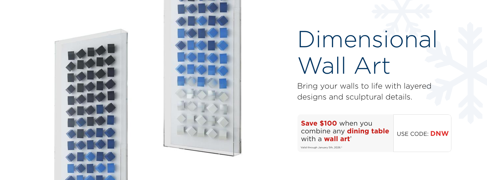 Dimensional Wall Art. Decorate your walls with our wide selection of acrylic and canvas wall art.Save $100 when you combine any dining table & wall artValid through January 5th, 2025.†USE CODE: DNW