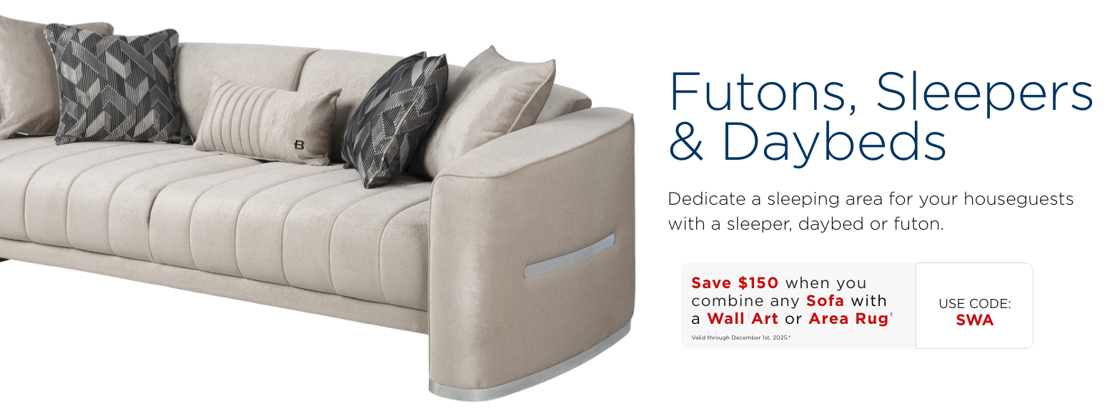 Futons Sleepers and Daybeds. Dedicate a sleeping area for your house guests with a sleeper, daybed, or futon.Save $150 when you combine any Sofa with a Wall Art or Area Rug†Valid through December 1st, 2025.†USE CODE: SWA