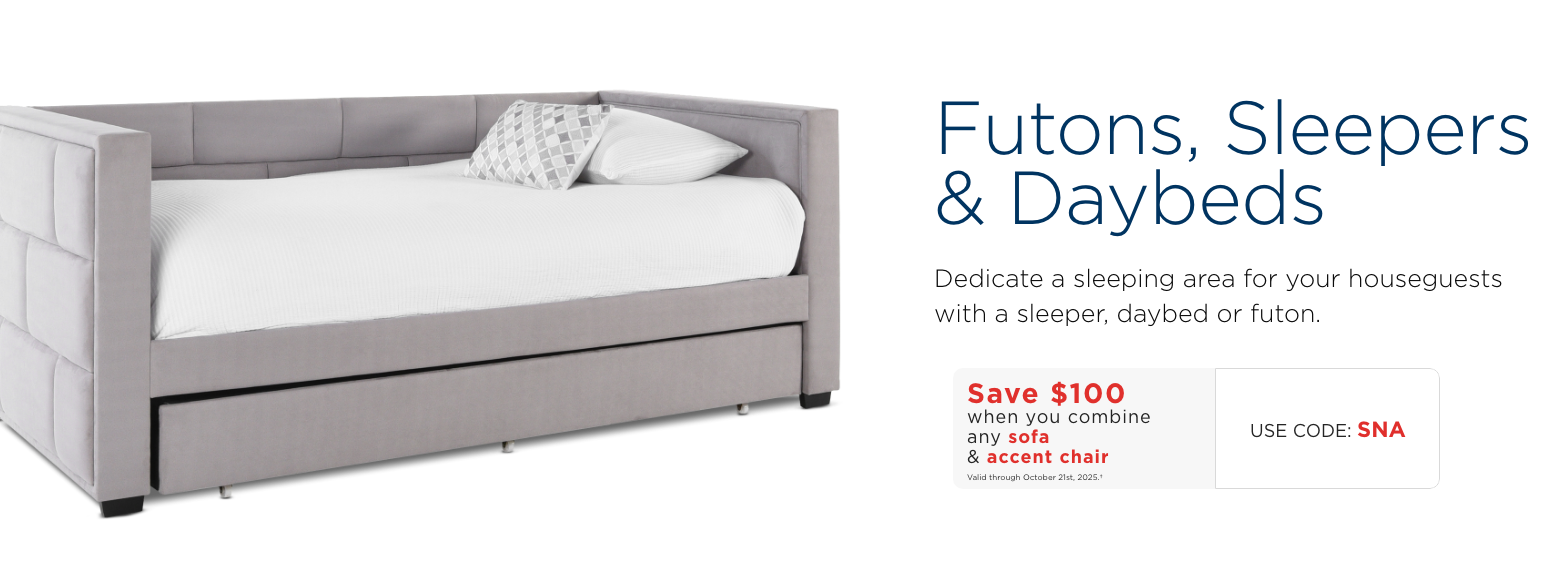 Futons Sleepers and Daybeds. Dedicate a sleeping area for your house guests with a sleeper, daybed, or futon.Save $100 when you combine any sofa & accent chairValid through October 21st, 2025.†USE CODE: SNA