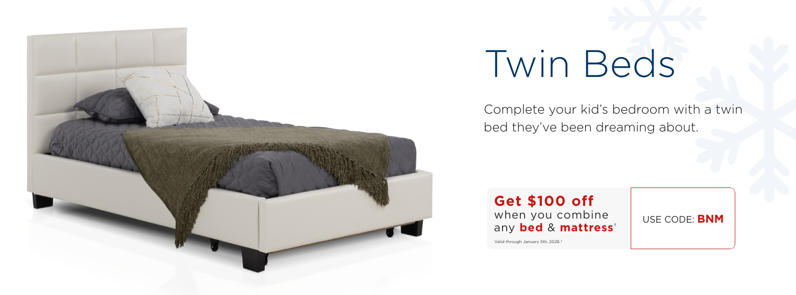 Twin Beds. Maximize your space with stylish twin beds.Save $100 when you combine any Bed & Mattress†Valid through January 5th, 2025.†USE CODE: BNM