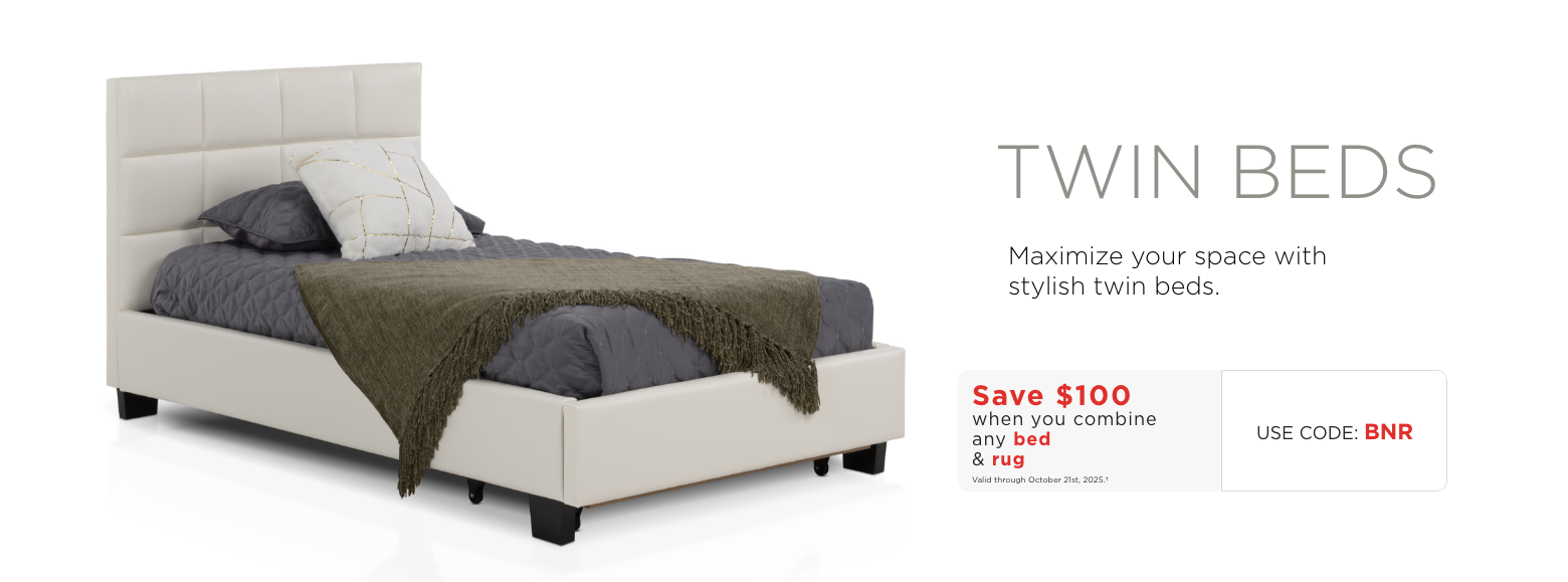 Twin Beds. Maximize your space with stylish twin beds.Save $100 when you combine any bed & rugValid through October 21st, 2025.†USE CODE: BNR