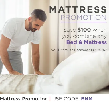 Mattress Promotion. Save $100 when you combine any Bed & Mattress. Valid through December 15th, 2025†. Use code: BNM